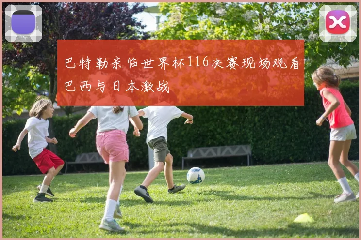 巴特勒亲临世界杯116决赛现场观看巴西与日本激战