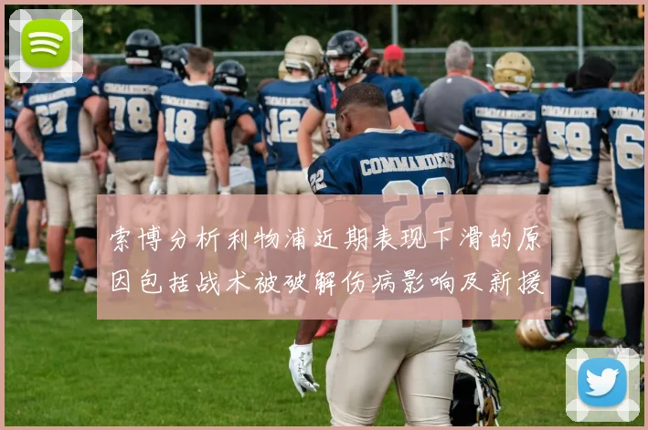 索博分析利物浦近期表现下滑的原因包括战术被破解伤病影响及新援适应期